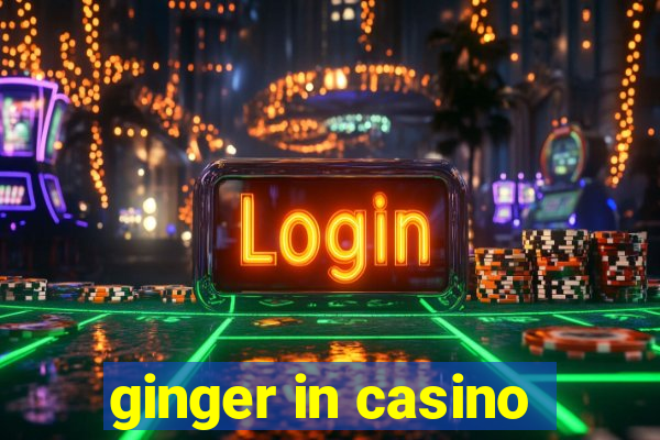 ginger in casino