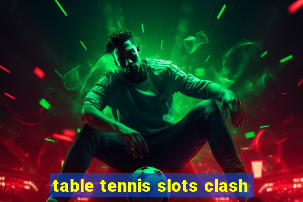 table tennis slots clash