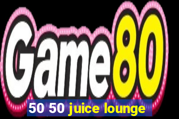 50 50 juice lounge