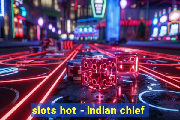 slots hot - indian chief