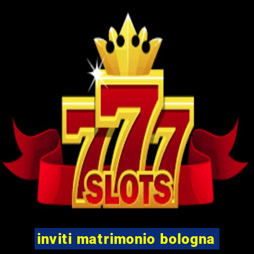 inviti matrimonio bologna