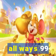 all ways 99