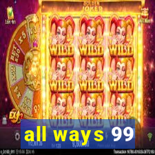 all ways 99