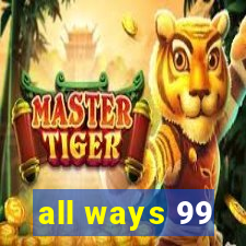 all ways 99