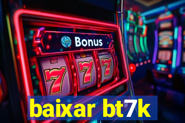 baixar bt7k