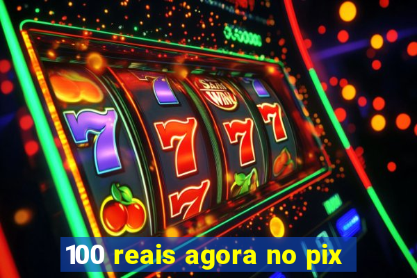 100 reais agora no pix