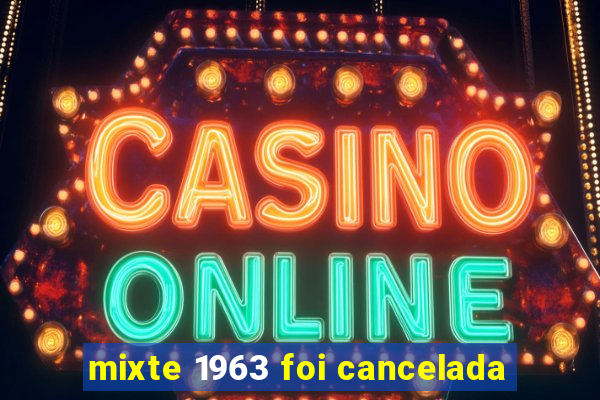 mixte 1963 foi cancelada