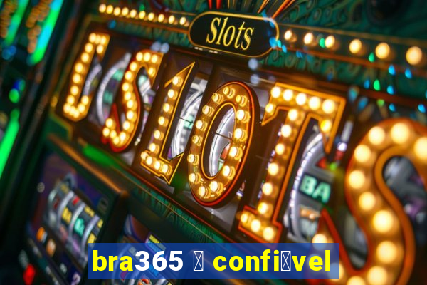 bra365 茅 confi谩vel