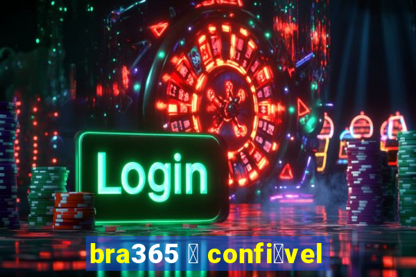 bra365 茅 confi谩vel