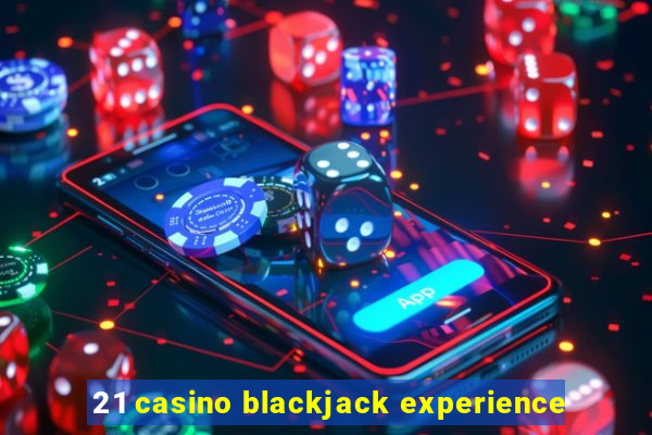 21 casino blackjack experience