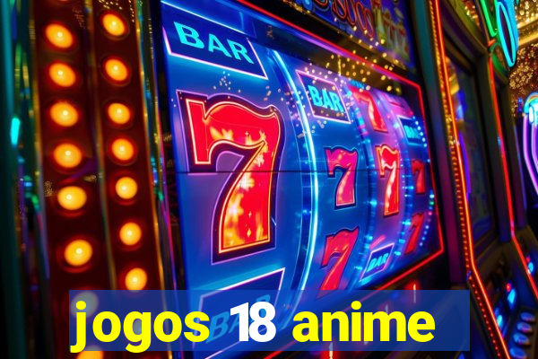 jogos 18 anime