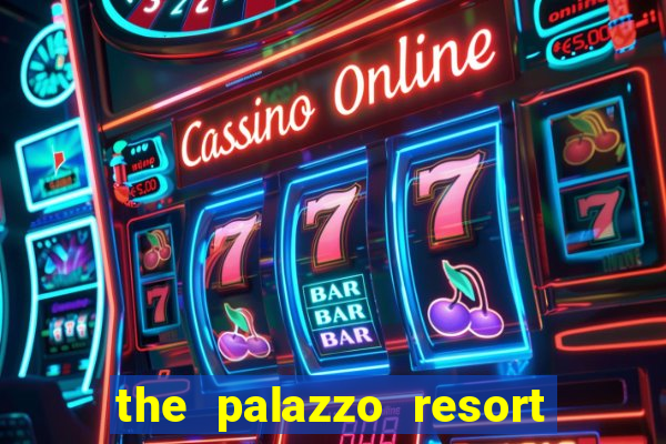 the palazzo resort hotel and casino las vegas