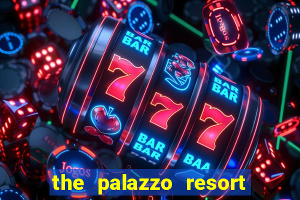 the palazzo resort hotel and casino las vegas