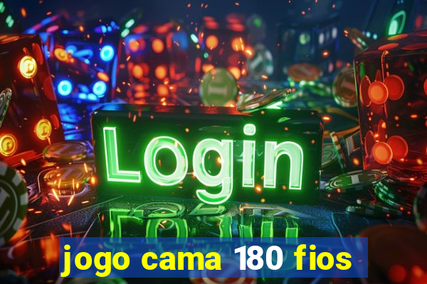 jogo cama 180 fios