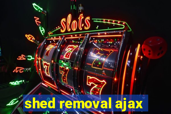 shed removal ajax