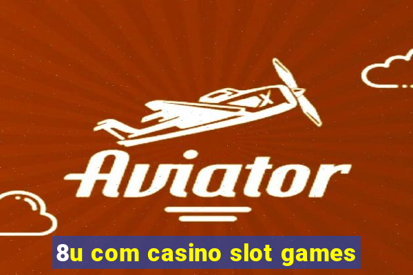 8u com casino slot games