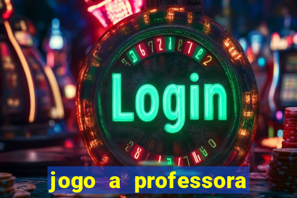 jogo a professora escola legal