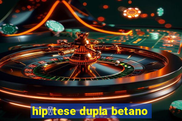 hip贸tese dupla betano