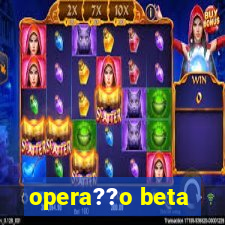 opera??o beta