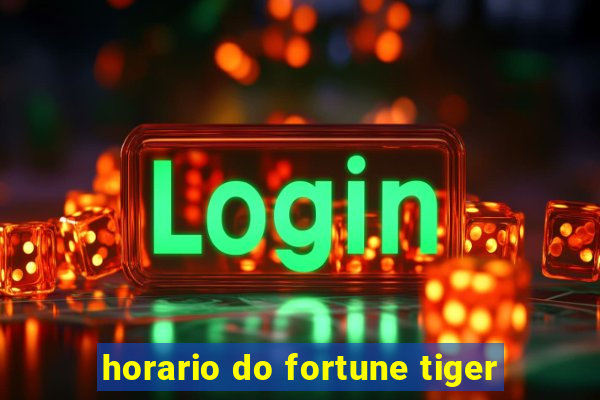 horario do fortune tiger