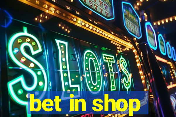 bet in shop