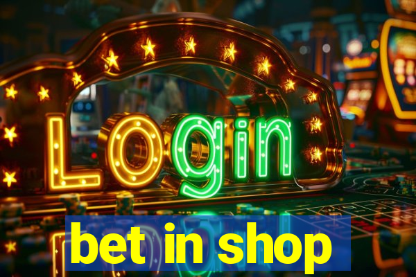 bet in shop