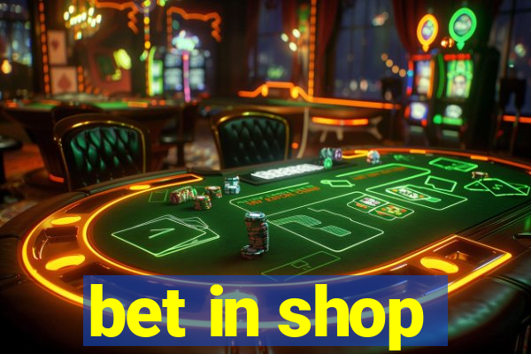 bet in shop