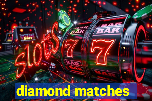 diamond matches