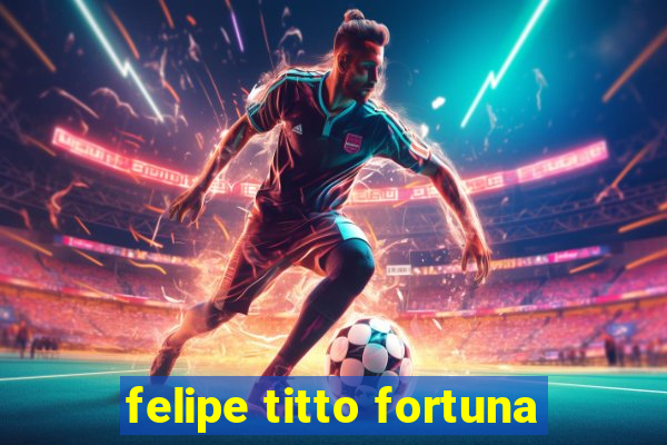 felipe titto fortuna