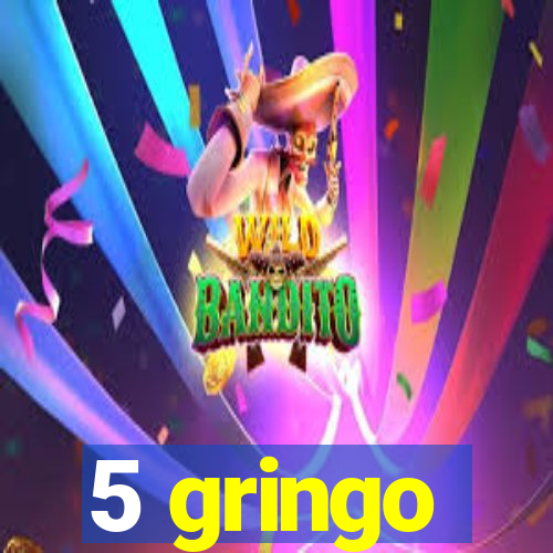 5 gringo