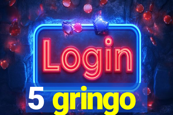 5 gringo