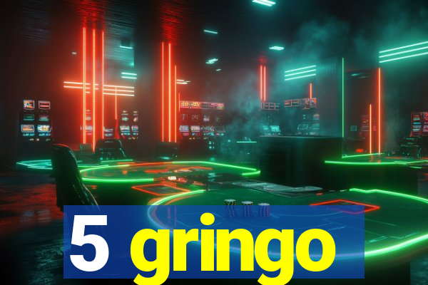 5 gringo