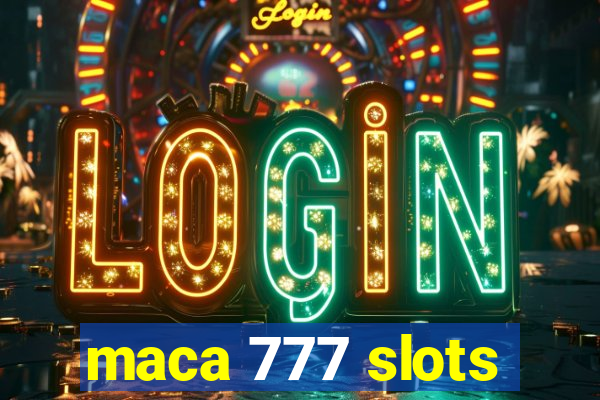 maca 777 slots