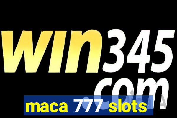 maca 777 slots