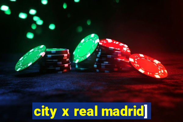 city x real madrid]