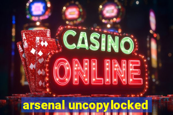 arsenal uncopylocked