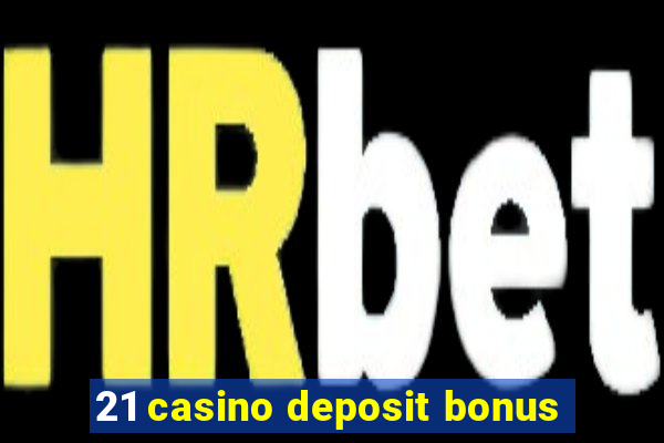 21 casino deposit bonus