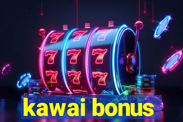 kawai bonus