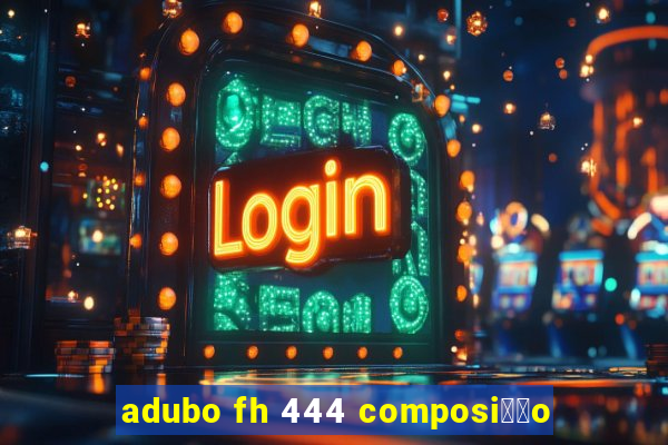 adubo fh 444 composi莽茫o