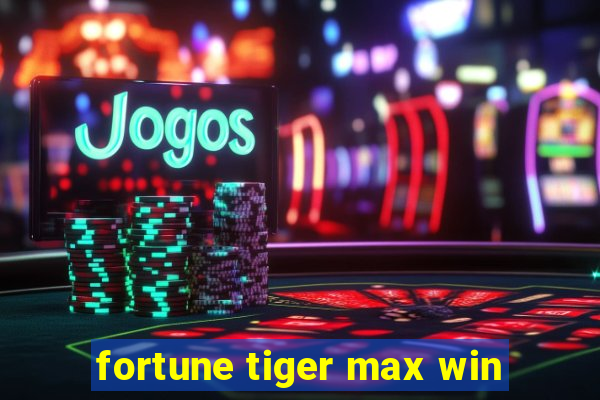 fortune tiger max win