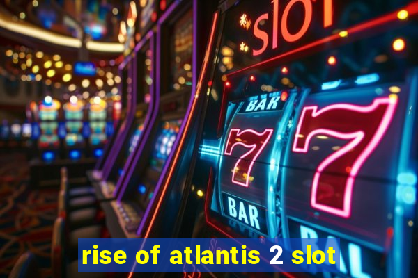 rise of atlantis 2 slot