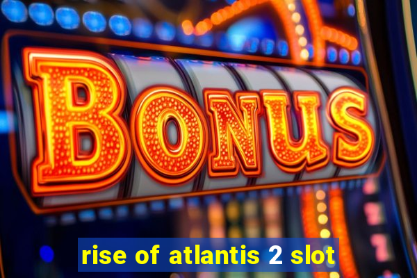 rise of atlantis 2 slot