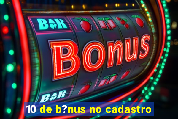 10 de b?nus no cadastro