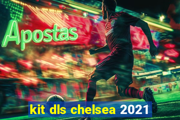 kit dls chelsea 2021