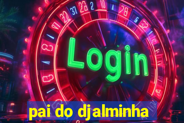 pai do djalminha