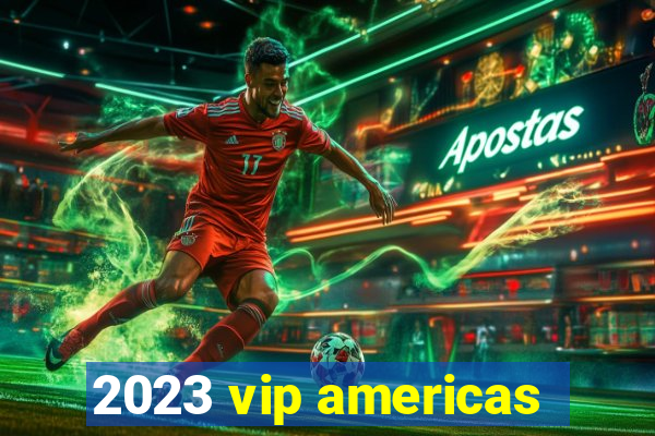 2023 vip americas