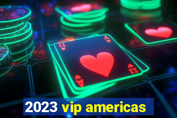 2023 vip americas