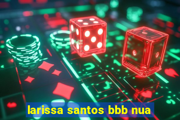 larissa santos bbb nua