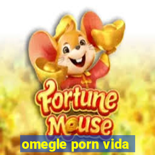 omegle porn vida