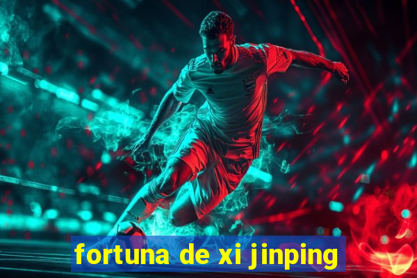 fortuna de xi jinping